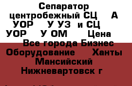 Сепаратор центробежный СЦ-1,5А(УОР-301У-УЗ) и СЦ-1,5(УОР-301У-ОМ4)  › Цена ­ 111 - Все города Бизнес » Оборудование   . Ханты-Мансийский,Нижневартовск г.